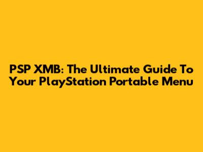 PSP XMB: The Ultimate Guide To Your PlayStation Portable Menu