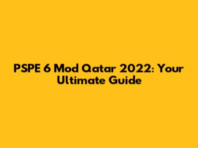 PSPE 6 Mod Qatar 2022: Your Ultimate Guide