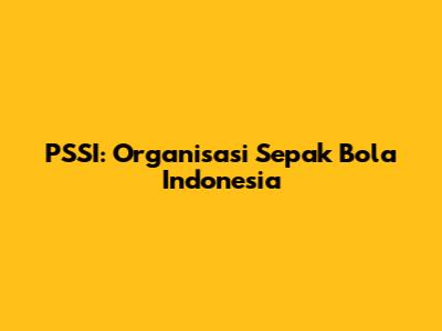 PSSI: Organisasi Sepak Bola Indonesia