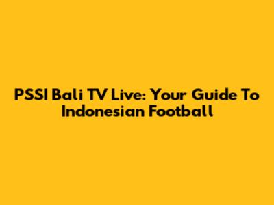 PSSI Bali TV Live: Your Guide To Indonesian Football