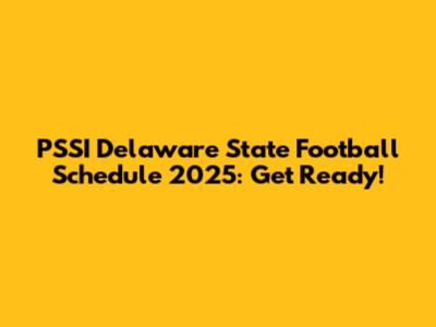 PSSI Delaware State Football Schedule 2025: Get Ready!