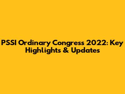 PSSI Ordinary Congress 2022: Key Highlights & Updates