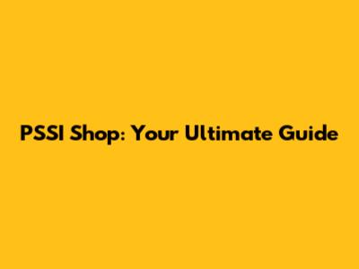 PSSI Shop: Your Ultimate Guide
