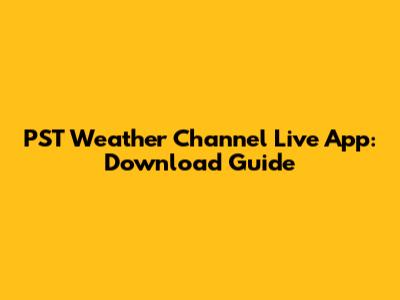 PST Weather Channel Live App: Download Guide