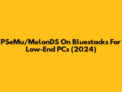 PSeMu/MelonDS On Bluestacks For Low-End PCs (2024)