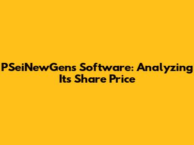 PSeiNewGens Software: Analyzing Its Share Price