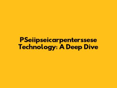 PSeiipseicarpenterssese Technology: A Deep Dive
