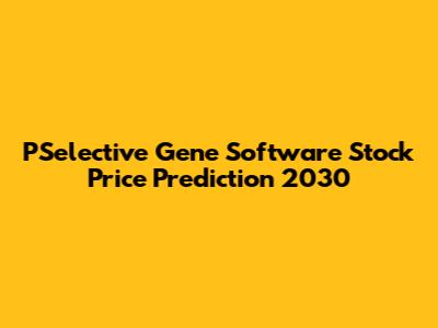 PSelective Gene Software Stock Price Prediction 2030
