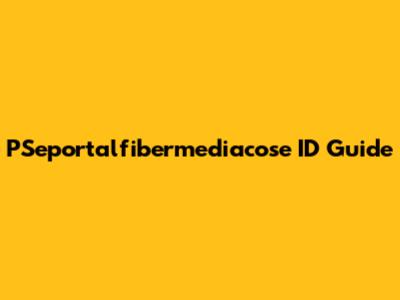 PSeportalfibermediacose ID Guide