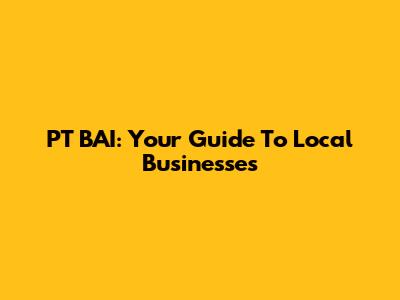 PT BAI: Your Guide To Local Businesses