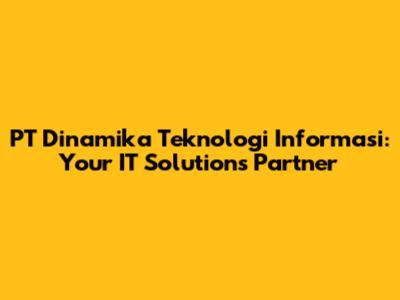 PT Dinamika Teknologi Informasi: Your IT Solutions Partner