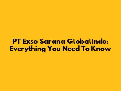 PT Exso Sarana Globalindo: Everything You Need To Know