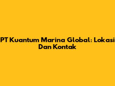 PT Kuantum Marina Global: Lokasi Dan Kontak
