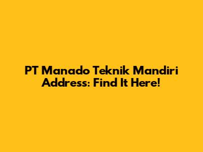 PT Manado Teknik Mandiri Address: Find It Here!