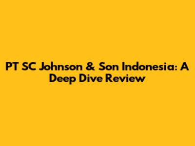 PT SC Johnson & Son Indonesia: A Deep Dive Review