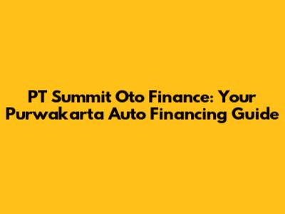 PT Summit Oto Finance: Your Purwakarta Auto Financing Guide