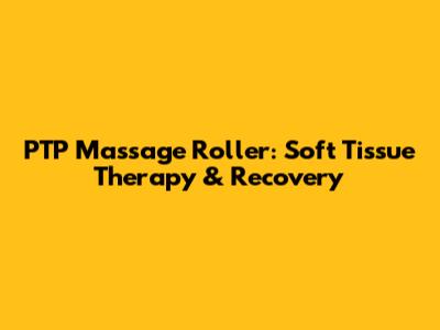 PTP Massage Roller: Soft Tissue Therapy & Recovery