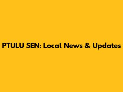 PTULU SEN: Local News & Updates