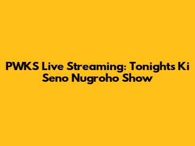PWKS Live Streaming: Tonight's Ki Seno Nugroho Show
