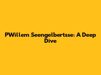 PWillem Seengelbertsse: A Deep Dive