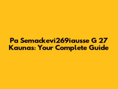 Pa Semackevi269iausse G 27 Kaunas: Your Complete Guide