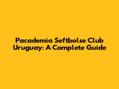 Pacademia Seftbolse Club Uruguay: A Complete Guide
