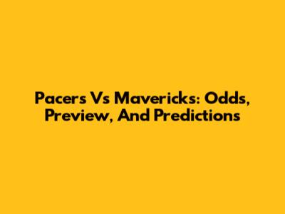 Pacers Vs Mavericks: Odds, Preview, And Predictions