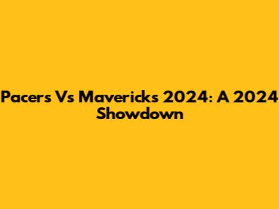 Pacers Vs Mavericks 2024: A 2024 Showdown
