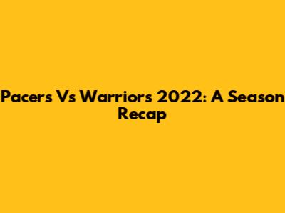 Pacers Vs Warriors 2022: A Season Recap