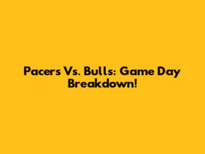 Pacers Vs. Bulls: Game Day Breakdown!