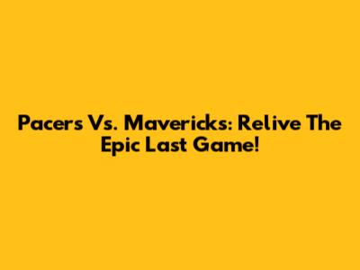 Pacers Vs. Mavericks: Relive The Epic Last Game!