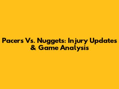 Pacers Vs. Nuggets: Injury Updates & Game Analysis