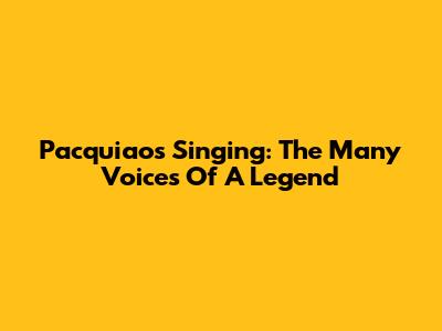 Pacquiao's Singing: The Many Voices Of A Legend