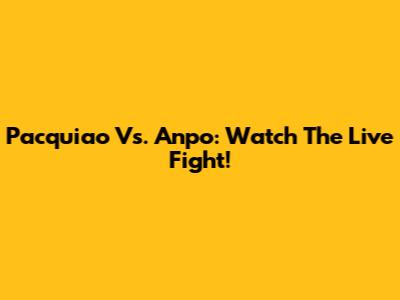Pacquiao Vs. Anpo: Watch The Live Fight!