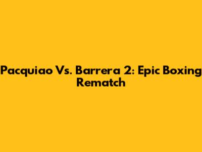 Pacquiao Vs. Barrera 2: Epic Boxing Rematch