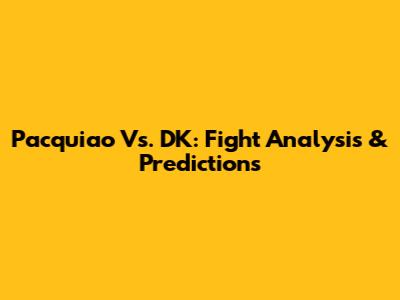 Pacquiao Vs. DK: Fight Analysis & Predictions