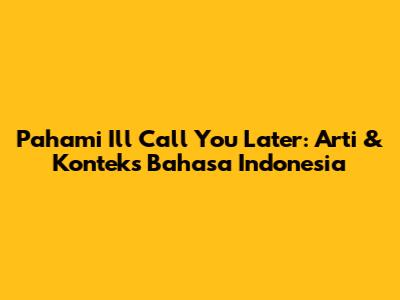 Pahami 'I'll Call You Later': Arti & Konteks Bahasa Indonesia
