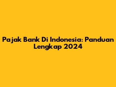 Pajak Bank Di Indonesia: Panduan Lengkap 2024