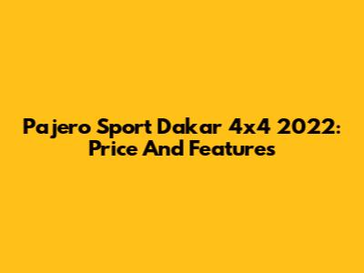 Pajero Sport Dakar 4x4 2022: Price And Features