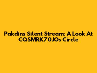 Pakdin's Silent Stream: A Look At CQSMRK70JO's Circle