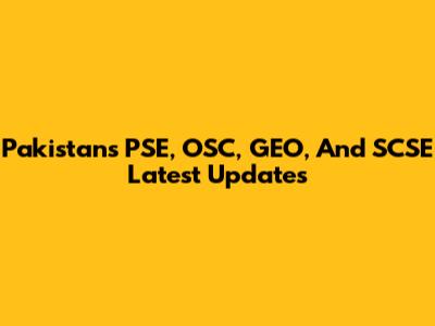 Pakistan's PSE, OSC, GEO, And SCSE Latest Updates