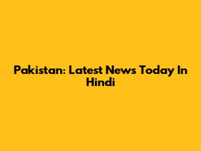 Pakistan: Latest News Today In Hindi