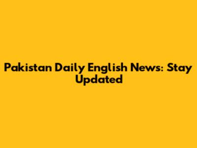 Pakistan Daily English News: Stay Updated