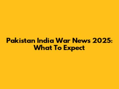 Pakistan India War News 2025: What To Expect