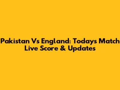 Pakistan Vs England: Today's Match Live Score & Updates