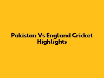 Pakistan Vs England Cricket Highlights