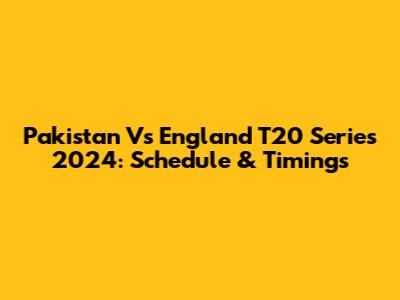 Pakistan Vs England T20 Series 2024: Schedule & Timings