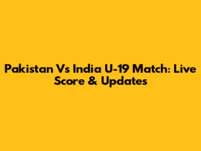 Pakistan Vs India U-19 Match: Live Score & Updates