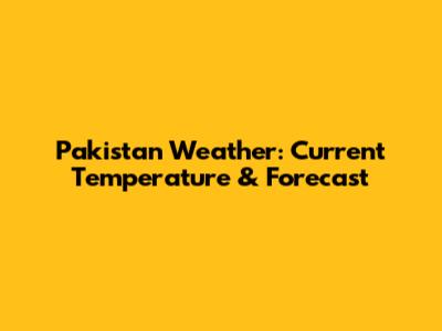 Pakistan Weather: Current Temperature & Forecast