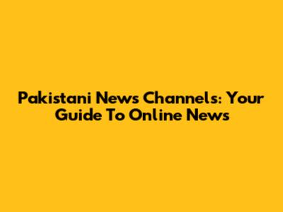 Pakistani News Channels: Your Guide To Online News